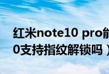 红米note10 pro能指纹解锁吗（红米note10支持指纹解锁吗）