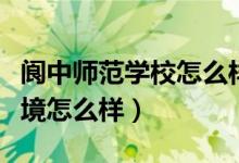 阆中师范学校怎么样（四川省阆中师范学校环境怎么样）