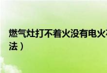 燃气灶打不着火没有电火花（燃气灶打不着火原因和处理方法）