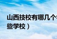 山西技校有哪几个学校（2022山西技校有哪些学校）