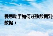 爱思助手如何迁移数据到安卓手机（爱思助手怎么迁移手机数据）