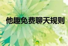 他趣免费聊天规则（他趣免费聊天怎么做）