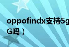 oppofindx支持5g信号（oppofindx3支持5G吗）