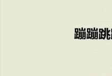 蹦蹦跳跳双语例句