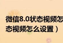 微信8.0状态视频怎么设置高清的（微信8.0状态视频怎么设置）