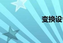 变换设备双语例句