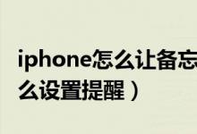 iphone怎么让备忘录提醒（iphone备忘录怎么设置提醒）