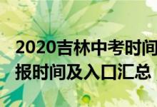 2020吉林中考时间（2022年吉林中考志愿填报时间及入口汇总）