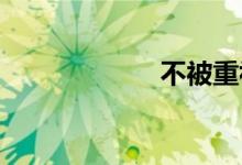 不被重视双语例句