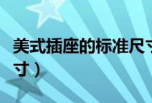 美式插座的标准尺寸是多少（美式插座标准尺寸）