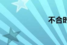 不合时双语例句