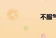 不服气双语例句