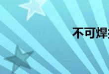 不可焊接双语例句