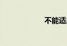 不能适应双语例句