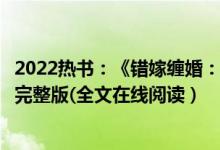 2022热书：《错嫁缠婚：首富老公乖乖宠我！/傅沉渊洛薇》完整版(全文在线阅读）