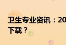 卫生专业资讯：2022卫生考试准考证要如何下载？