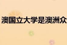 澳国立大学是澳洲众多大学中排名Top的高校