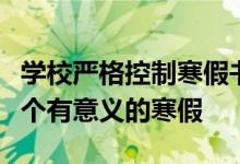 学校严格控制寒假书面作业总量让孩子度过一个有意义的寒假