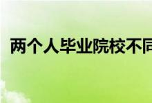 两个人毕业院校不同就业机会也有很大区别