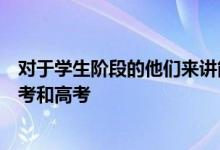 对于学生阶段的他们来讲能遇见两次最重要的考试那就是中考和高考