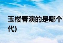 玉楼春演的是哪个朝代(玉楼春电视剧哪个朝代)