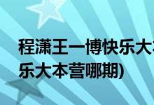 程潇王一博快乐大本营哪一期(程潇王一博快乐大本营哪期)