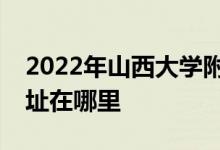 2022年山西大学附属中学（山大附中）的地址在哪里