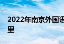 2022年南京外国语学校（高中）的地址在哪里