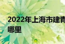 2022年上海市建青实验学校幼儿部的地址在哪里