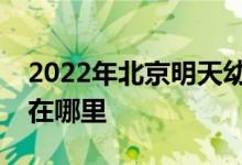 2022年北京明天幼稚集团第一幼儿园的地址在哪里