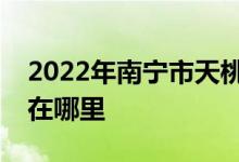 2022年南宁市天桃实验学校（小学）的地址在哪里