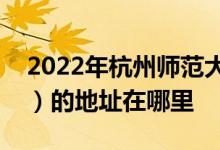 2022年杭州师范大学附属中学（杭师大附中）的地址在哪里