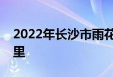 2022年长沙市雨花区友谊幼儿园的地址在哪里