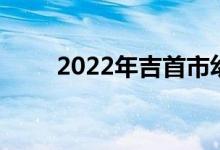 2022年吉首市幼儿园的地址在哪里