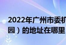 2022年广州市委机关幼儿园（市委机关幼儿园）的地址在哪里