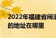 2022年福建省闽清县第一中学（闽清一中）的地址在哪里