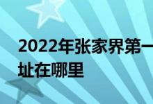 2022年张家界第一中学（张家界一中）的地址在哪里