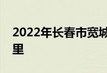 2022年长春市宽城区开发幼儿园的地址在哪里