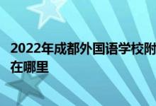 2022年成都外国语学校附属小学幼稚园（成外附幼）的地址在哪里