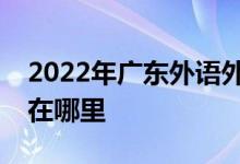 2022年广东外语外贸大学附属幼儿园的地址在哪里