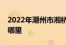 2022年潮州市湘桥区城南实验中学的地址在哪里