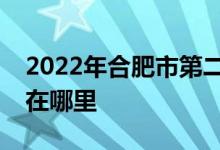 2022年合肥市第二中学（合肥二中）的地址在哪里