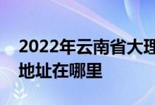 2022年云南省大理第一中学（大理一中）的地址在哪里