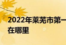 2022年莱芜市第一中学（莱芜一中）的地址在哪里