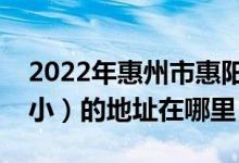 2022年惠州市惠阳区淡水第二小学（淡水二小）的地址在哪里