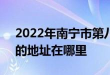 2022年南宁市第八中学（南宁八中高中部）的地址在哪里