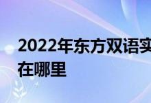 2022年东方双语实验学校（小学部）的地址在哪里