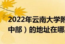 2022年云南大学附属中学（云大附中）（初中部）的地址在哪里