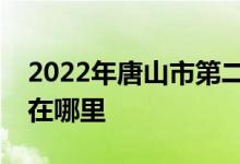 2022年唐山市第二中学（唐山二中）的地址在哪里
