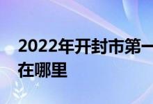 2022年开封市第一中学（开封一中）的地址在哪里